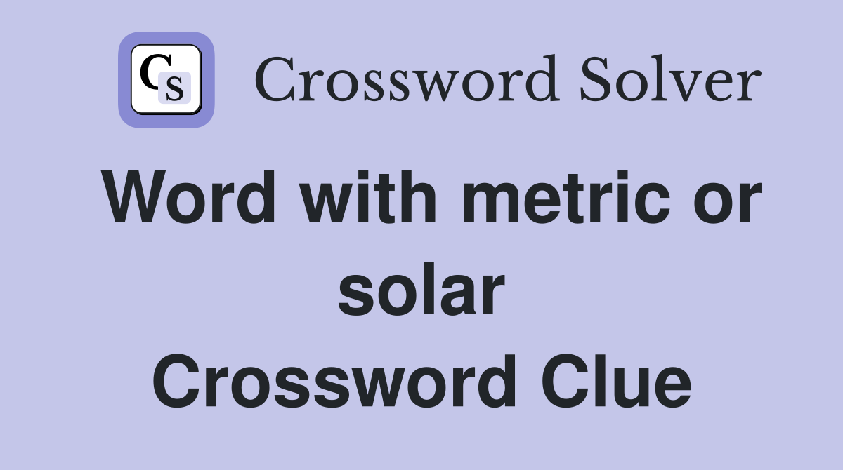 Word with metric or solar Crossword Clue