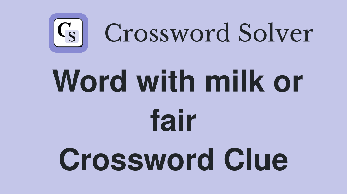 Word with milk or fair Crossword Clue