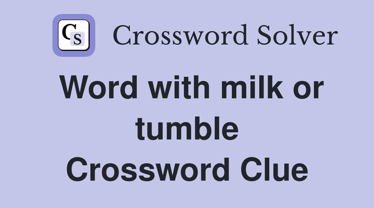 Word with milk or tumble Crossword Clue