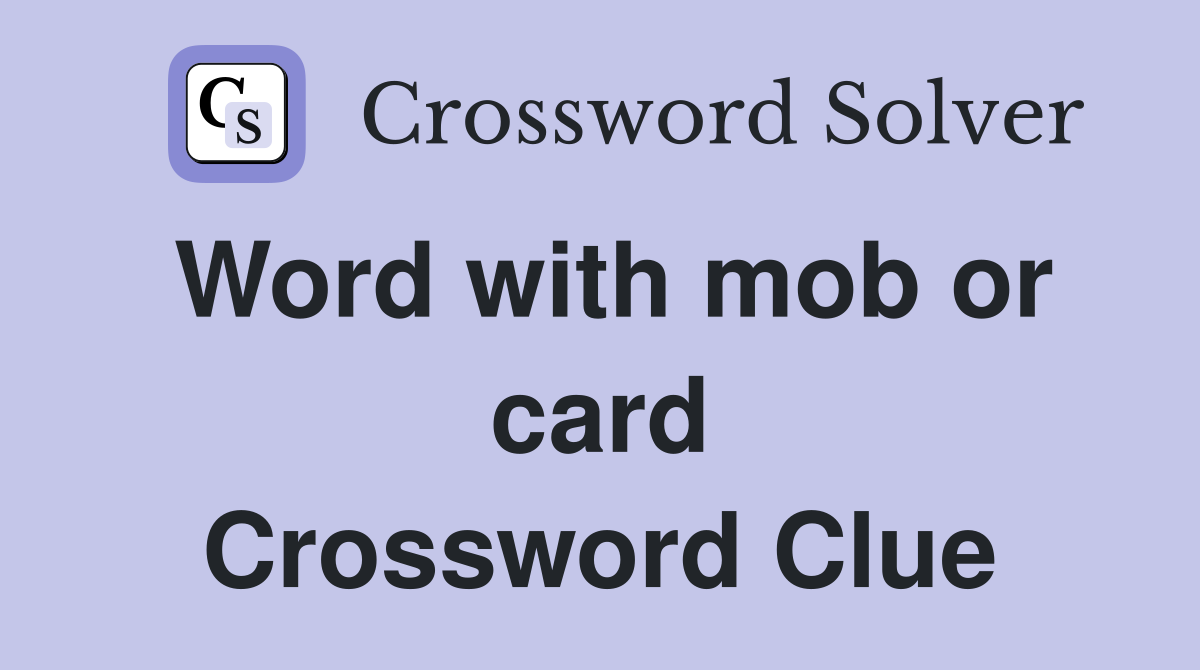 Word with mob or card Crossword Clue