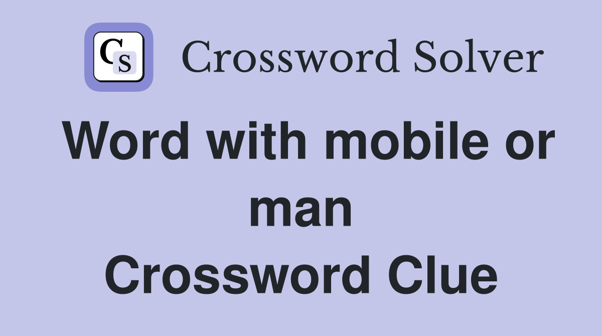 Word with mobile or man Crossword Clue