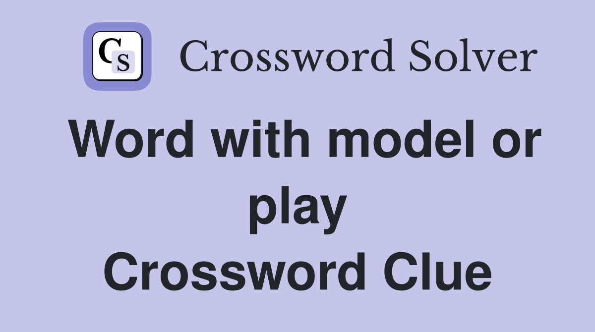 Word with model or play Crossword Clue