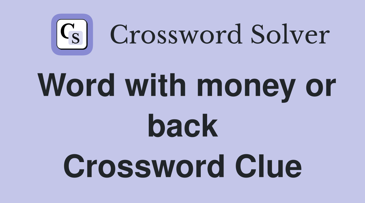Word with money or back Crossword Clue