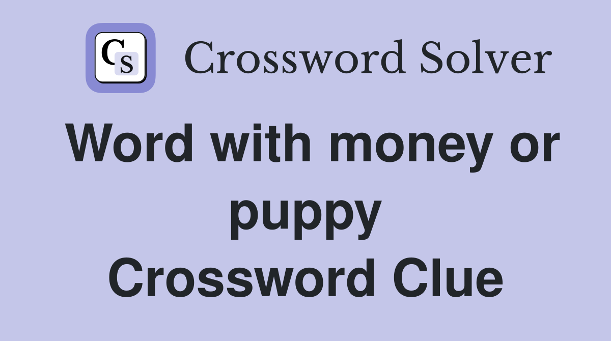 Word with money or puppy Crossword Clue