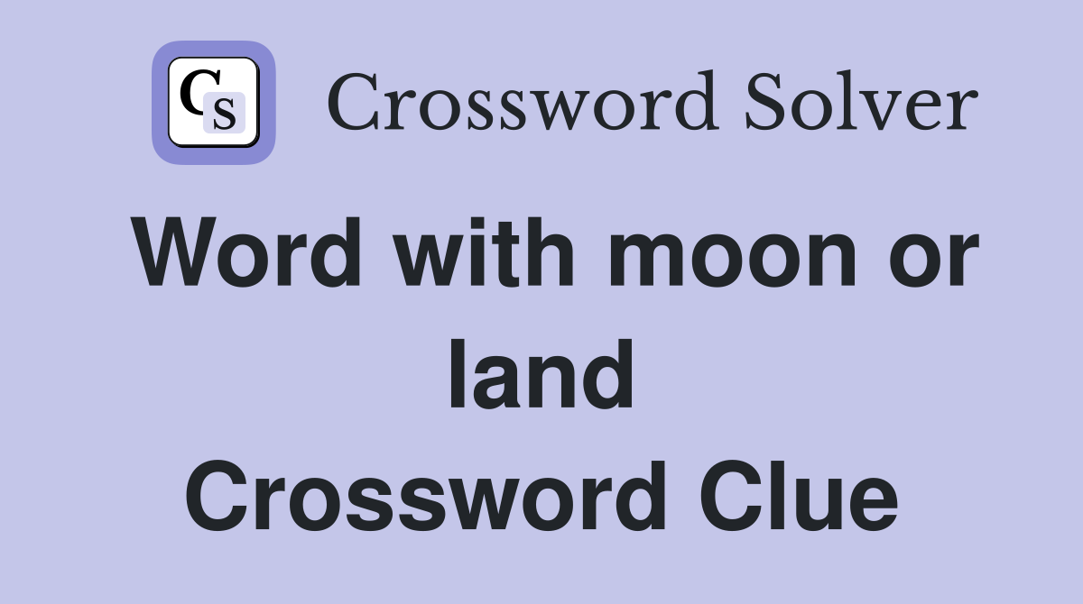 Word with moon or land Crossword Clue