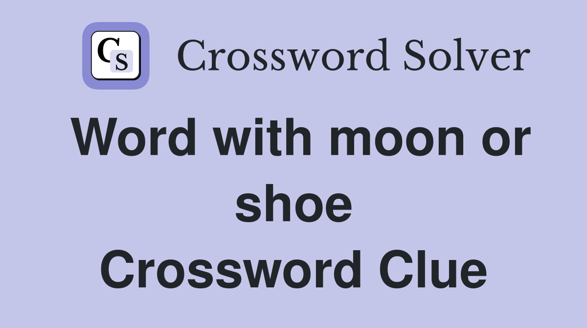 Word with moon or shoe Crossword Clue