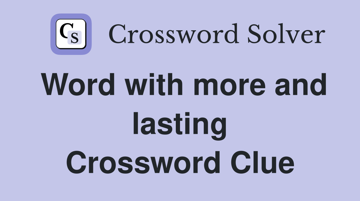 Word with more and lasting Crossword Clue