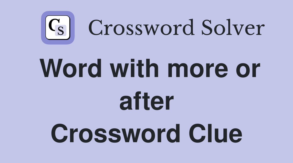 Word with more or after Crossword Clue