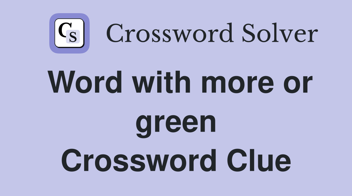 Word with more or green Crossword Clue