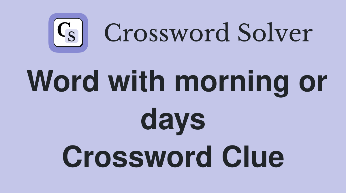 Word with morning or days Crossword Clue