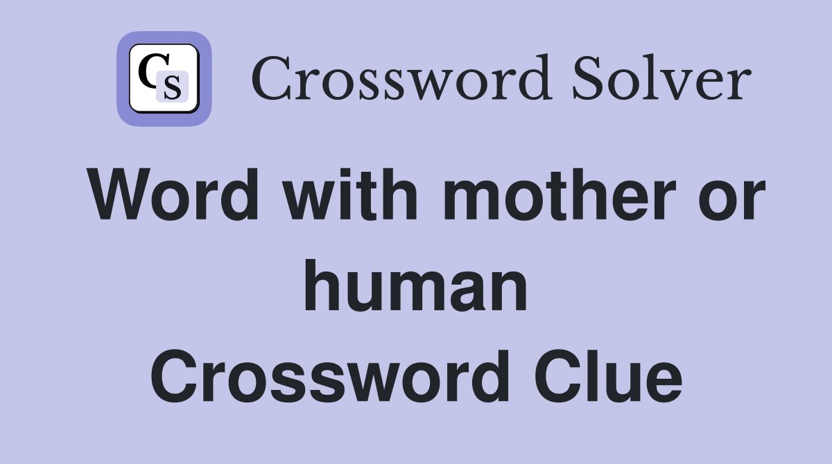 Word with mother or human Crossword Clue