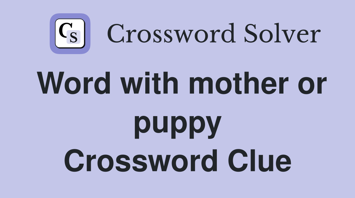 Word with mother or puppy Crossword Clue