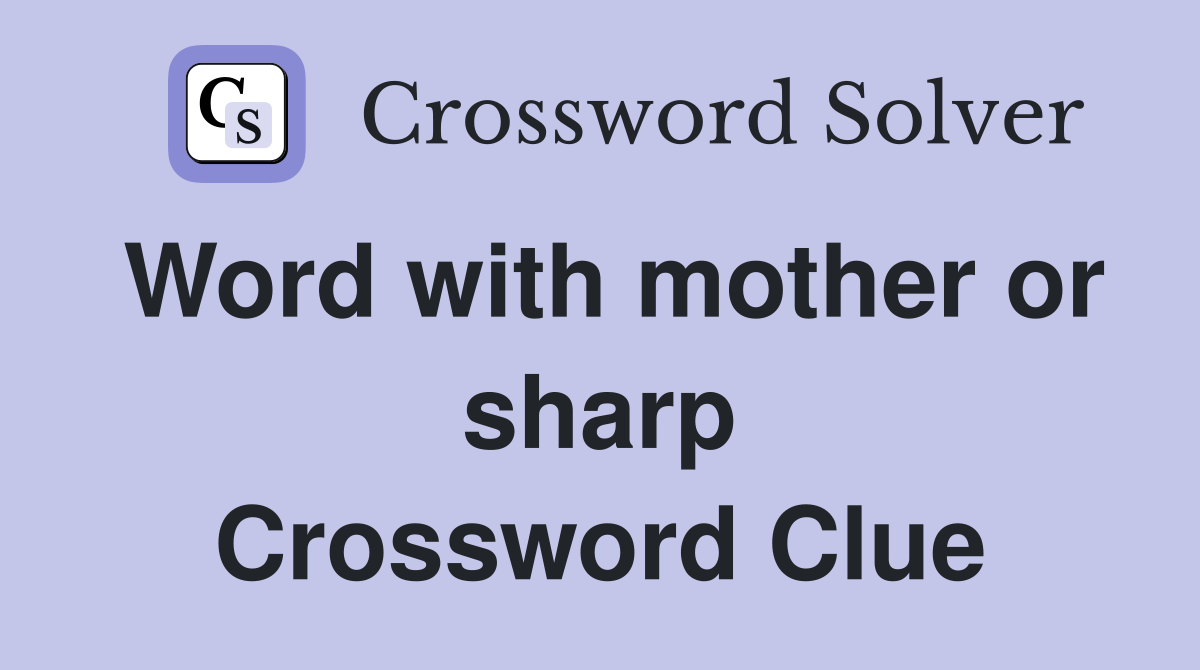 Word with mother or sharp Crossword Clue