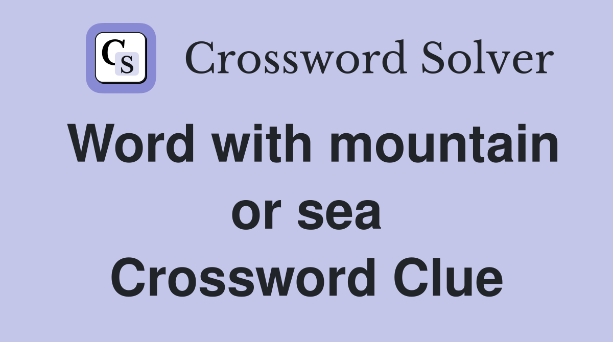 Word with mountain or sea Crossword Clue