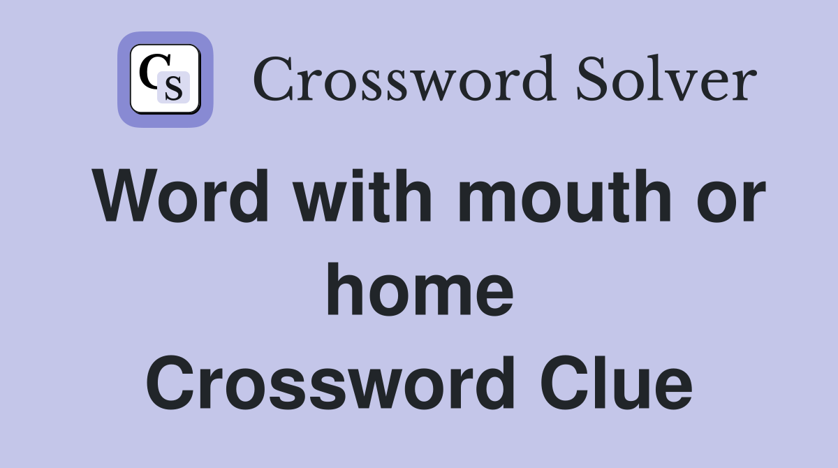 Word with mouth or home Crossword Clue