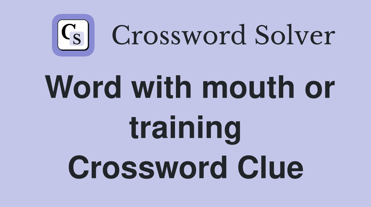 Word with mouth or training Crossword Clue