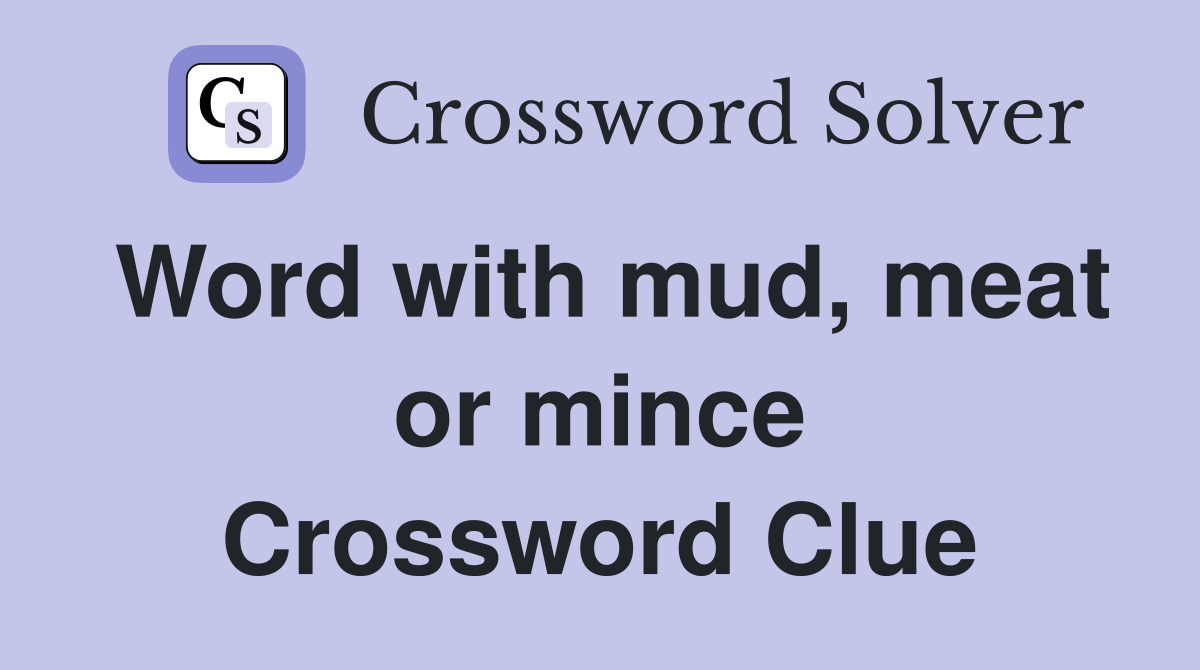 Word with mud, meat or mince Crossword Clue