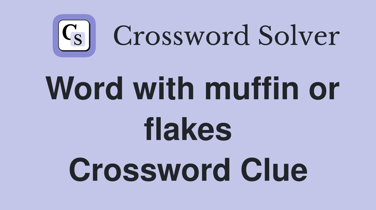 Word with muffin or flakes Crossword Clue