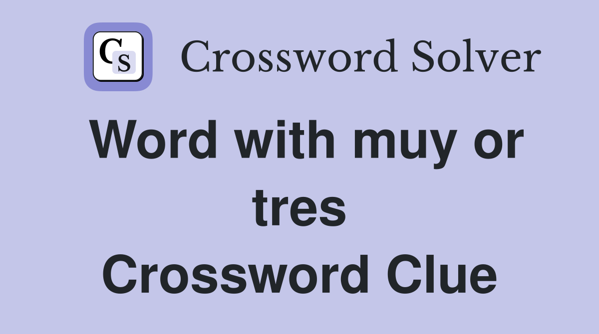 Word with muy or tres Crossword Clue
