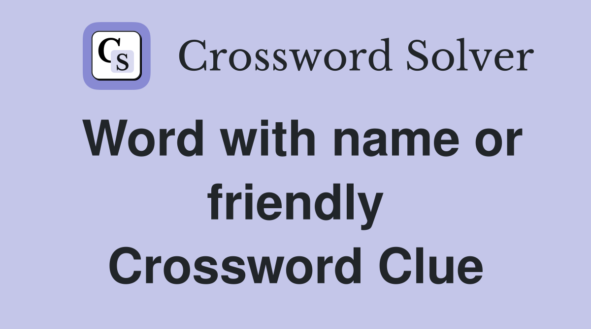 Word with name or friendly Crossword Clue