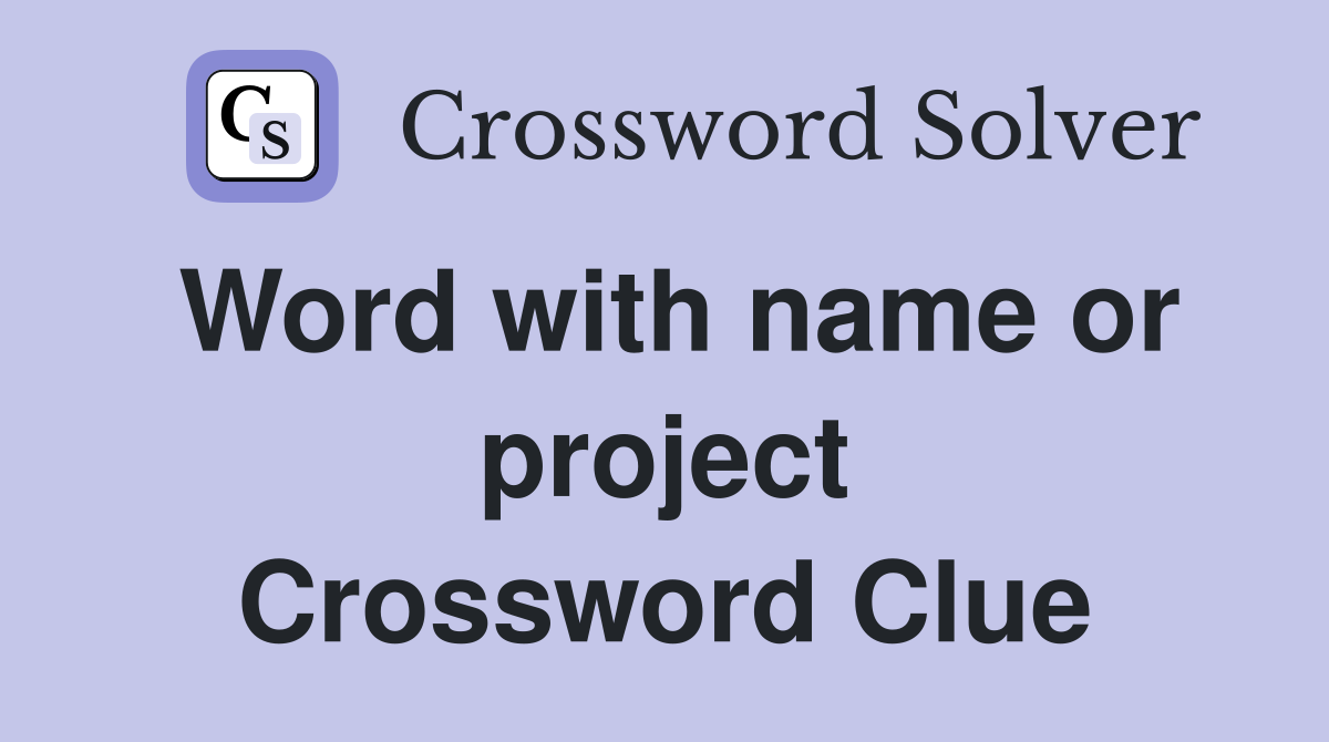 Word with name or project Crossword Clue