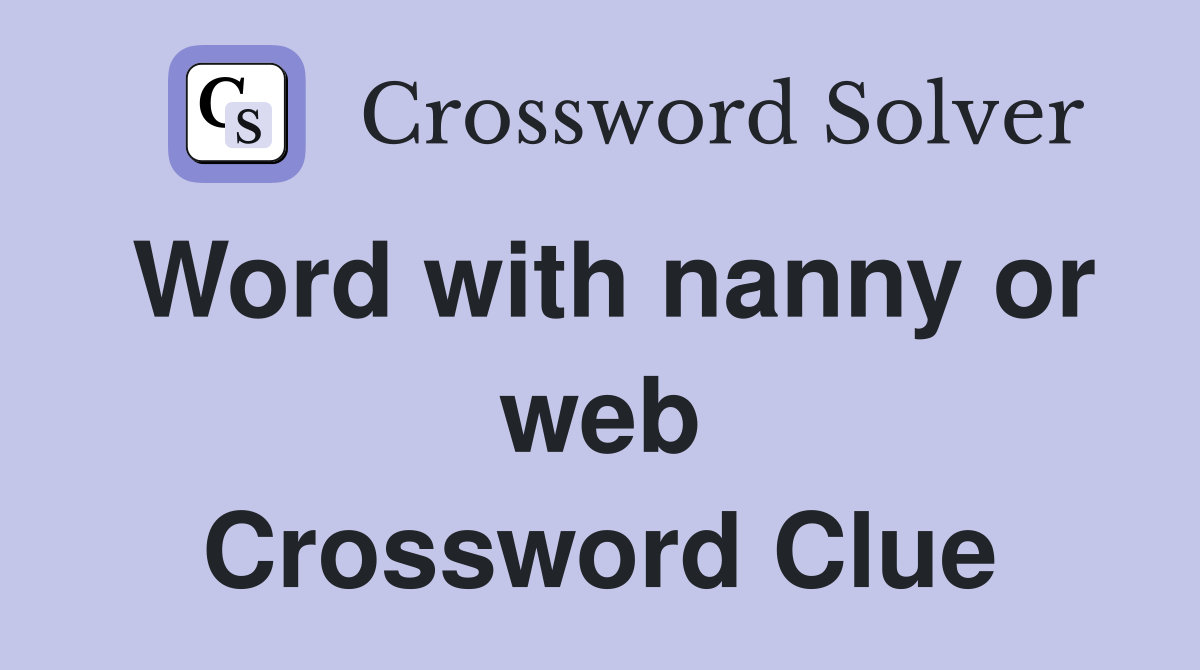 Word with nanny or web Crossword Clue