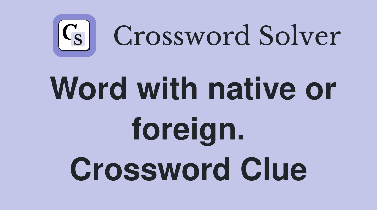 Word with native or foreign. Crossword Clue