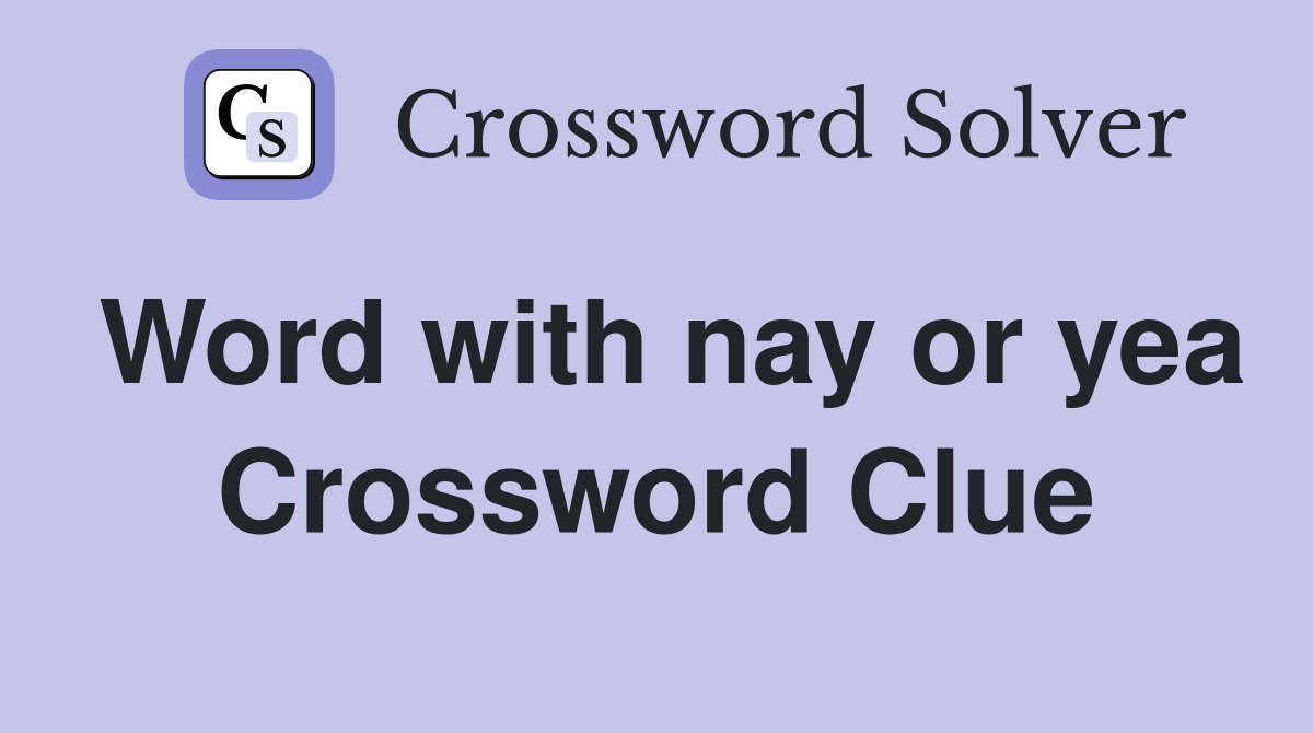 Word with nay or yea Crossword Clue
