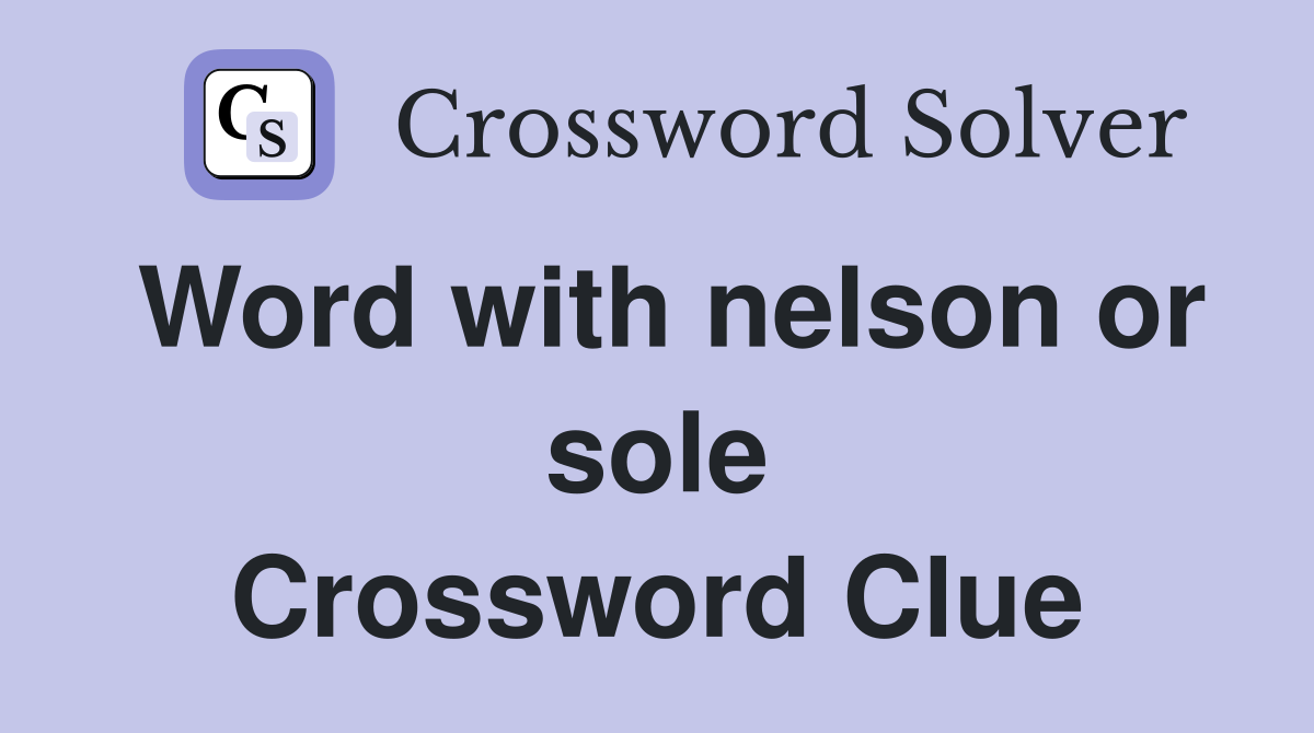 Word with nelson or sole Crossword Clue
