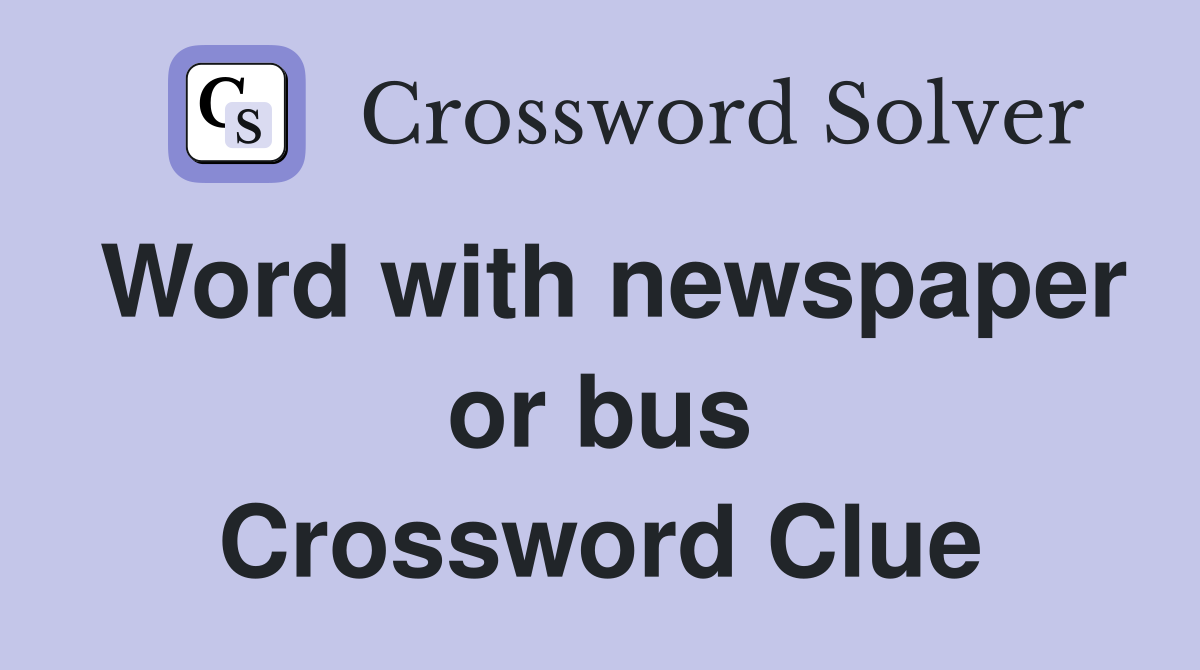 Word with newspaper or bus Crossword Clue