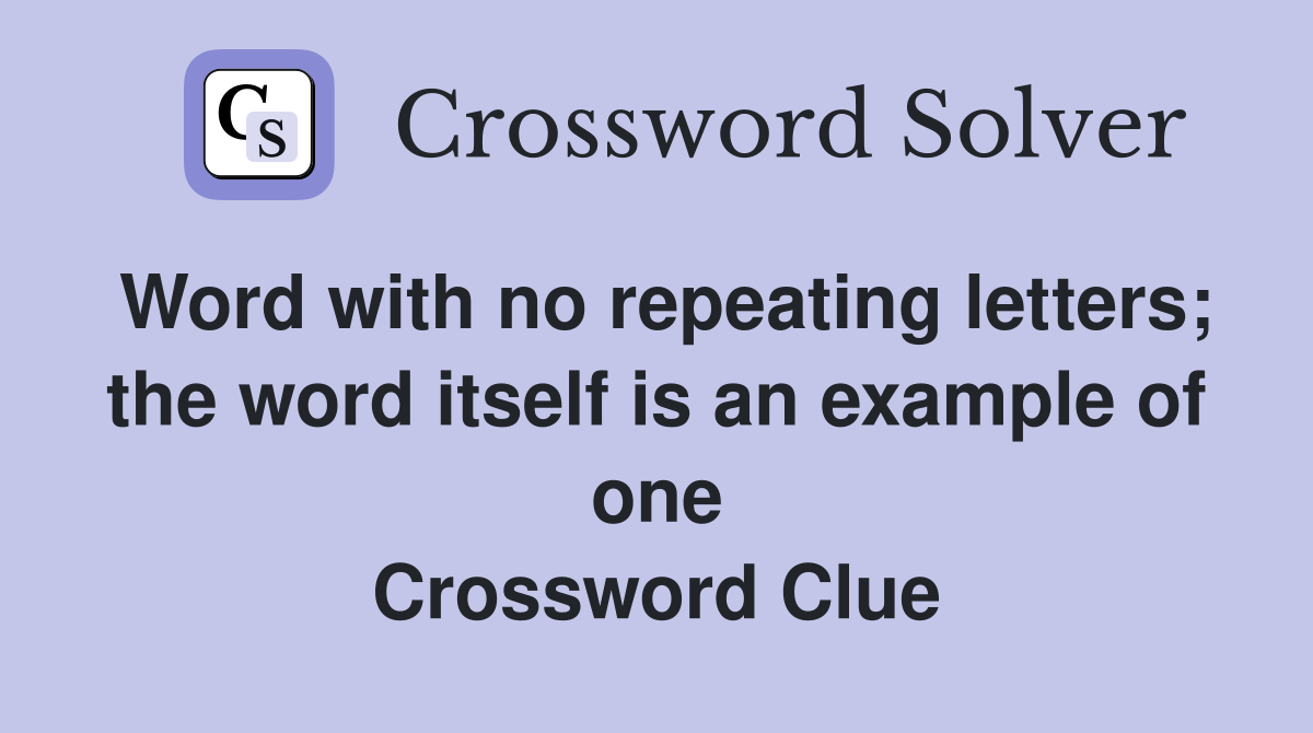 Word with no repeating letters; the word itself is an example of one Crossword Clue
