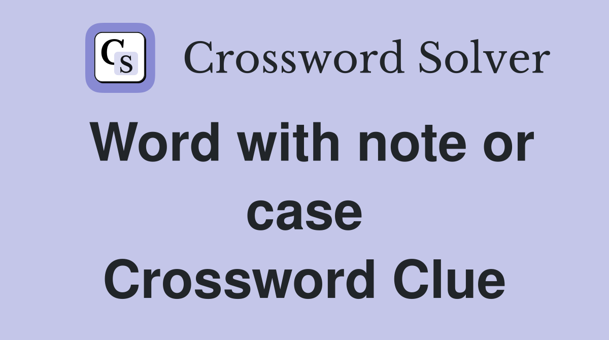 Word with note or case Crossword Clue