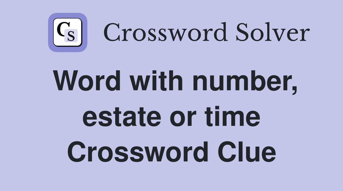Word with number, estate or time Crossword Clue