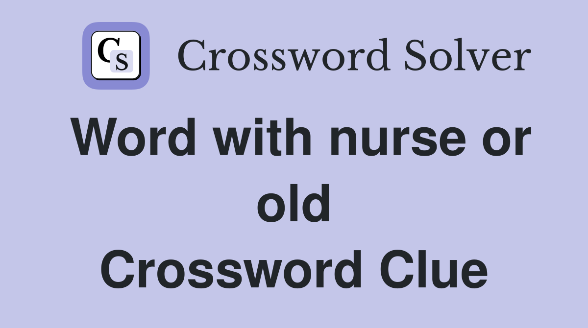 Word with nurse or old Crossword Clue