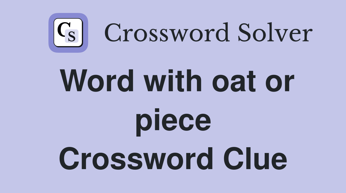 Word with oat or piece Crossword Clue