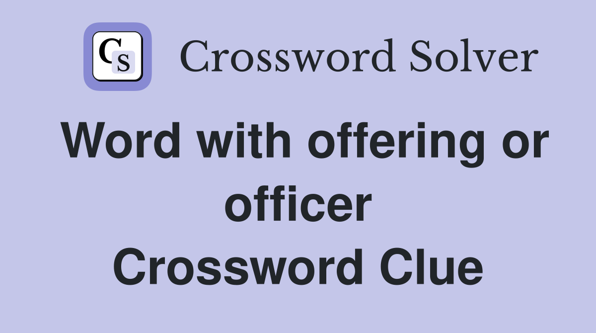 Word with offering or officer Crossword Clue