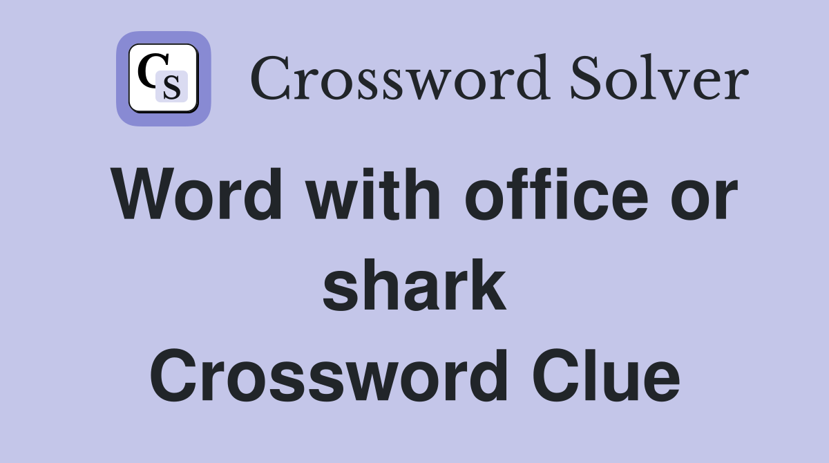 Word with office or shark Crossword Clue