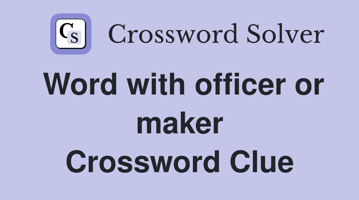 Word with officer or maker Crossword Clue