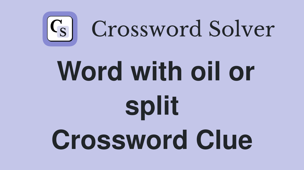 Word with oil or split Crossword Clue
