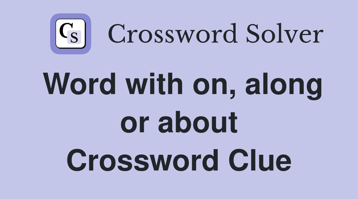 Word with on, along or about Crossword Clue