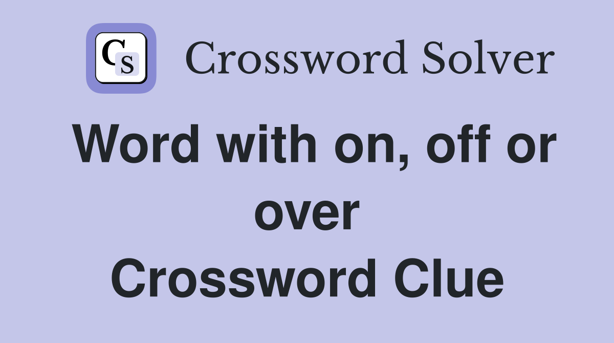 Word with on, off or over Crossword Clue