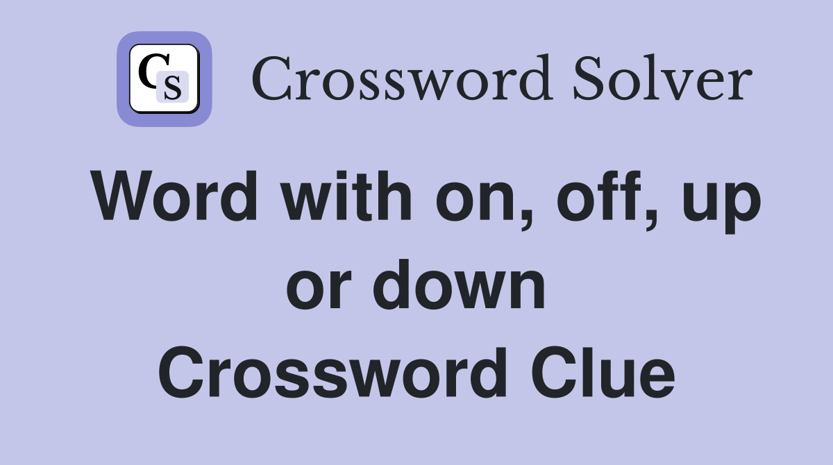 Word with on, off, up or down Crossword Clue