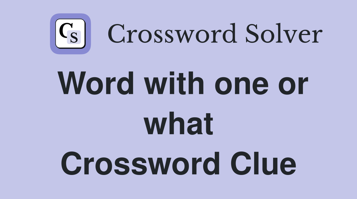 Word with one or what Crossword Clue