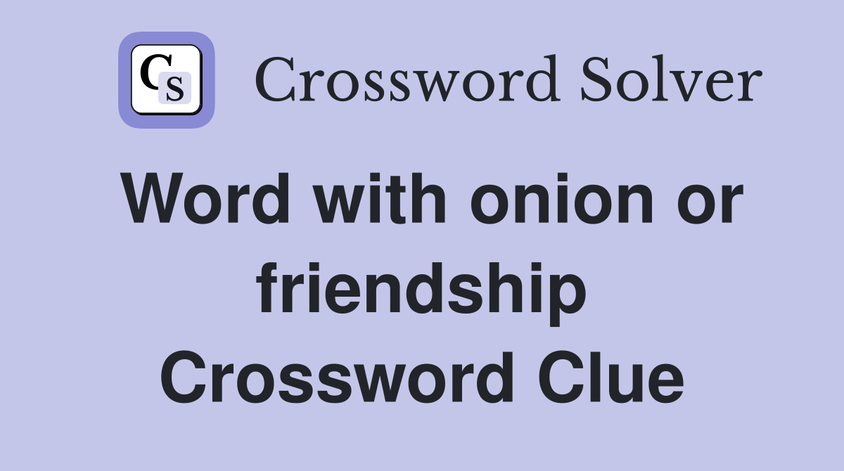 Word with onion or friendship Crossword Clue