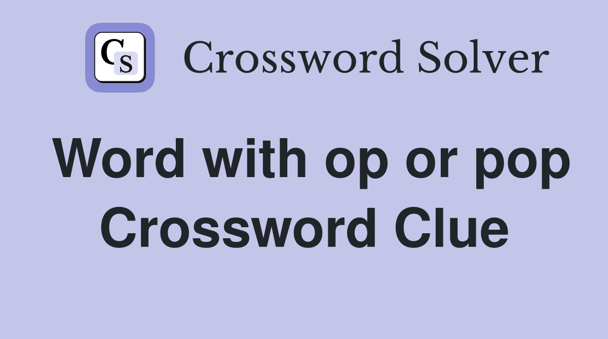 Word with op or pop Crossword Clue
