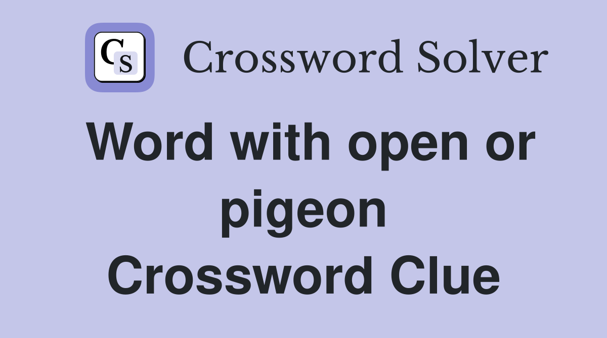 Word with open or pigeon Crossword Clue