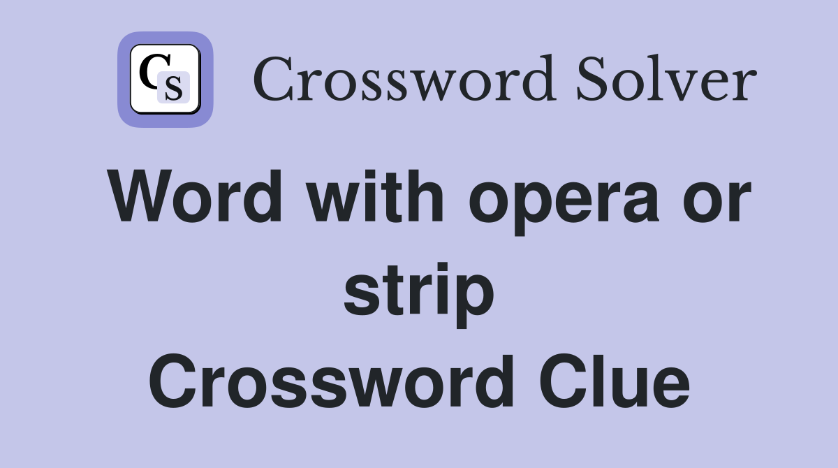 Word with opera or strip Crossword Clue
