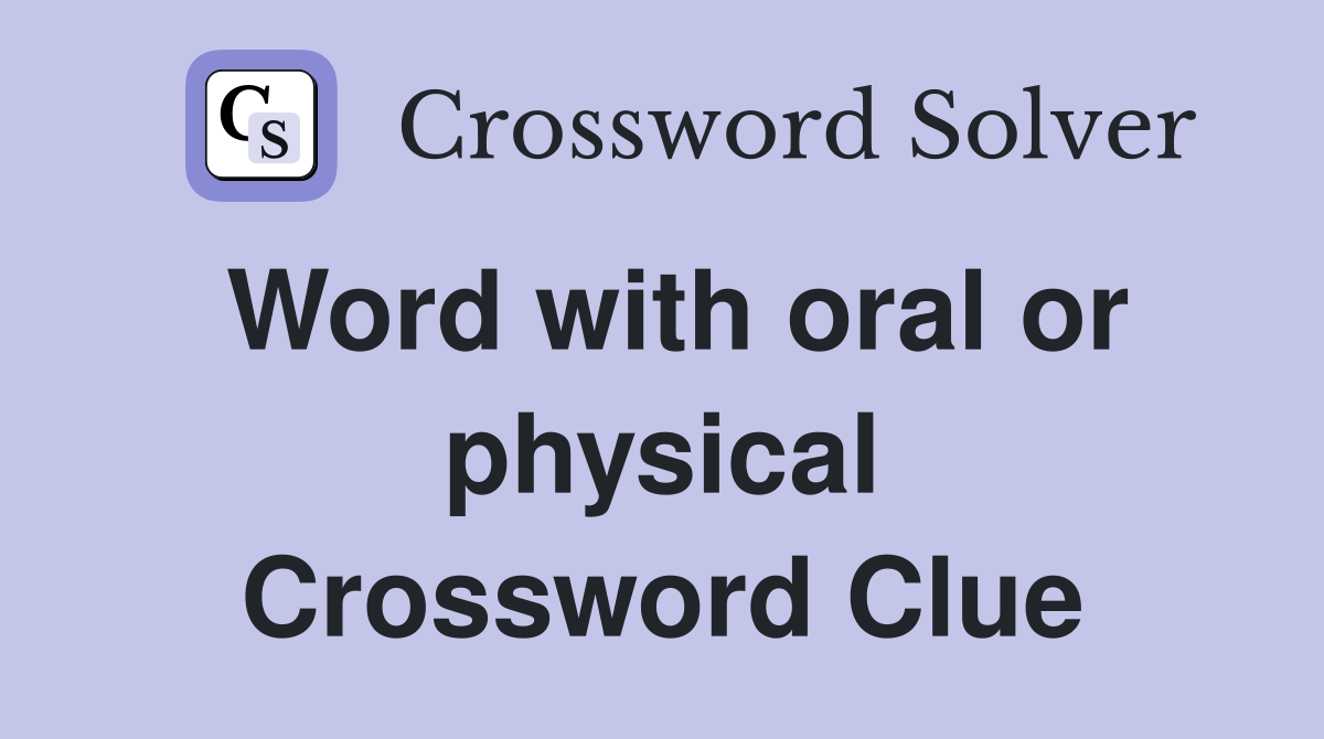 Word with oral or physical Crossword Clue
