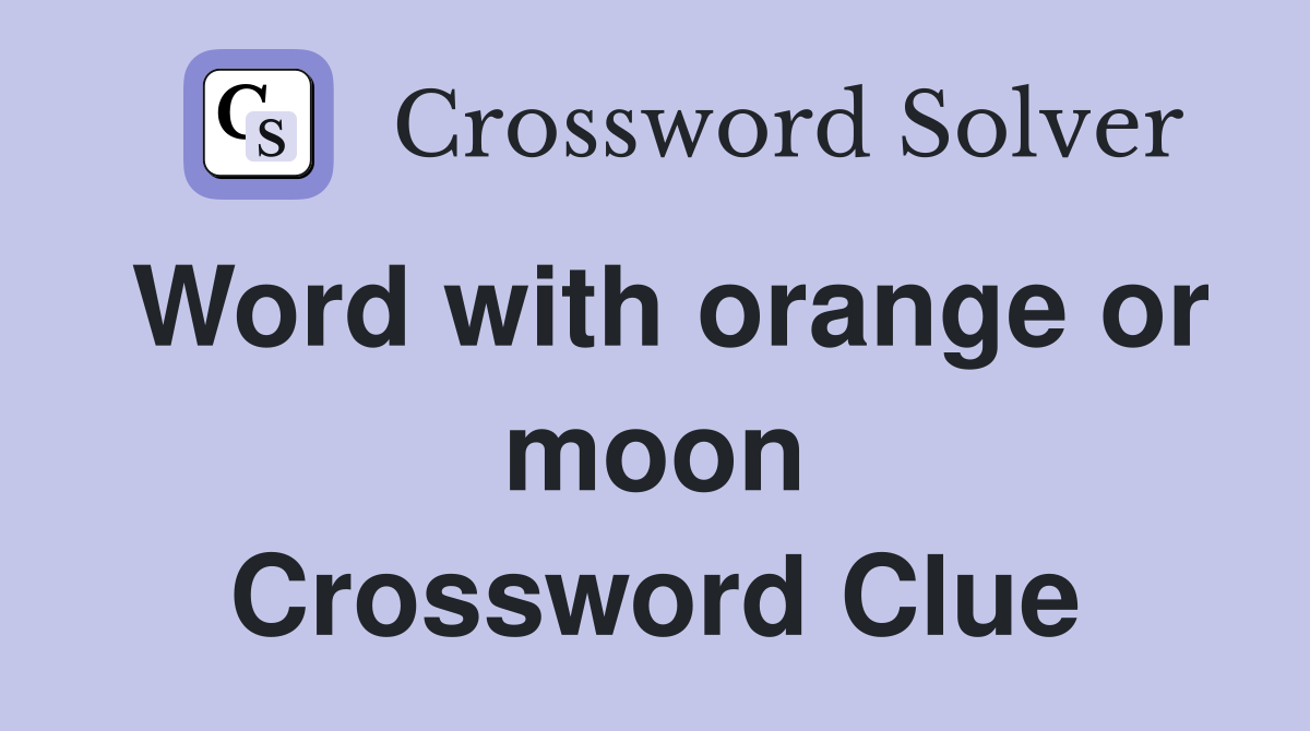Word with orange or moon Crossword Clue