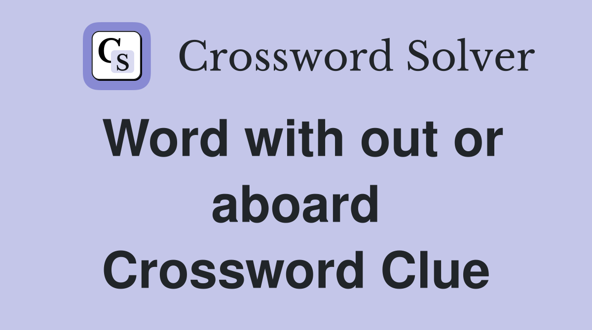 Word with out or aboard Crossword Clue